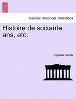 Histoire de soixante ans, etc. TOME PREMIER. 124146555X Book Cover