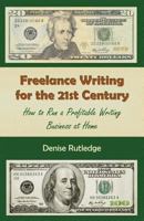 Freelance Writing for the 21st Century: How to Run a Profitable Writing Business at Home 1491262125 Book Cover