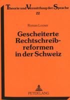 Gescheiterte Rechtschreibreformen in Der Schweiz: Die Geschichte Der Bemuehungen Um Eine Reform Der Deutschen Rechtschreibung in Der Schweiz Von 1945 3631488343 Book Cover