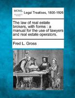 The law of real estate brokers, with forms: a manual for the use of lawyers and real estate operators. 1240139535 Book Cover