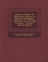 Letters of Euler On Different Subjects in Natural Philosophy: Addressed to a German Princess 0343820129 Book Cover