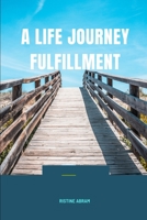 A LIFE JOURNEY FULFILLMENT: 5 steps to live a fulfilling life B0C8QXC5SQ Book Cover