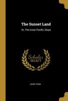 The Sunset Land: Or, The Great Pacific Slope (Large Print Edition) 1014785960 Book Cover