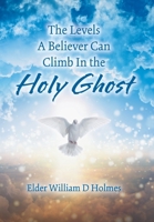 The Levels A Believer Can Climb In the Holy Ghost B0DVQKF4J4 Book Cover