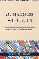 The Madness Within Us: Schizophrenia as a Neuronal Process 019530747X Book Cover