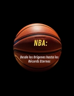 NBA: Desde los Orígenes hasta los Récords Eternos. B0FR9JZT92 Book Cover