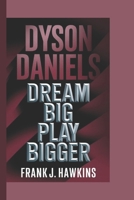 DYSON DANIELS: DREAM BIG, PLAY BIGGER B0DRK5X4BR Book Cover
