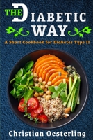 The Diabetic Way: A Short Cookbook for Diabetes Type II 1676628436 Book Cover