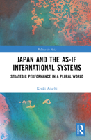 Japan and the As-If International Systems: Strategic Performance in a Plural World (Politics in Asia) 1041196350 Book Cover