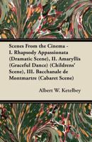 Scenes from the Cinema - I. Rhapsody Appassionata (Dramatic Scene), II. Amaryllis (Graceful Dance) (Childrens' Scene), III. Bacchanale de Montmartre ( 1447442229 Book Cover