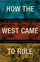 How the West Came to Rule: The Geopolitical Origins of Capitalism 0745336159 Book Cover