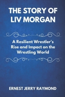 THE STORY OF LIV MORGAN: A Resilient Wrestler's Rise and Impact on the Wrestling World B0DYYQKKJ6 Book Cover