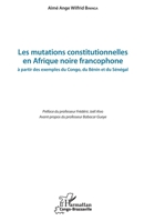 Les mutations constitutionnelles en Afrique noire francophone: à partir des exemples du Congo, du Bénin et du Sénégal (Harmattan Congo-Brazzaville) (French Edition) 2343184100 Book Cover