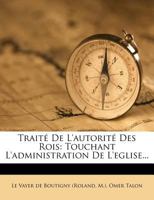 Traité De L'autorité Des Rois: Touchant L'administration De L'eglise... 1279802707 Book Cover