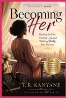 Becoming Her: Healing the Past, Trusting God, and Walking Boldly Into Purpose (The Becoming Her) B0H1M6LBR9 Book Cover
