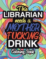This Librarian Needs A Mother Fucking Drink: A Sweary Adult Coloring Book For Swearing Like A Librarian | Curse Word Holiday Gift & Birthday Present For Library Staff: 100 Pages | 50 Designs | Great G 1709371455 Book Cover