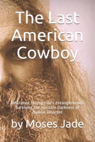 The Last American Cowboy : Resilience During Life's Entanglements: Surviving the Invisible Darkness of Bipolar Disorder 173594792X Book Cover