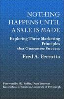 Nothing Happens Until a Sale is Made : Exploring Three Marketing Principles that Guarantee Success 1594571643 Book Cover