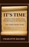 It's Time to Journey with Jesus from His Manger to His Mission: The Unrecorded Years 1645307514 Book Cover