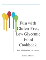 Fun with Gluten-Free, Low-Glycemic Food Cookbook: Rich, Delicious Foods You Can Eat! B0CV5T1XJW Book Cover