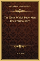 The Ideals Which Draw Men Into Freemasonry 1425304370 Book Cover