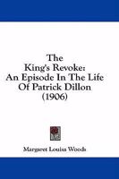 The King's Revoke: An Episode In The Life Of Patrick Dillon 1436883733 Book Cover