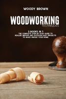 Woodworking Techniques: 2 Books in 1 The Complete Step-By-Step Guide to Realize Indoor and Outdoor Easy Projects to Make Unique Your Home 1801742367 Book Cover