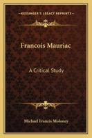 Francois Mauriac: A Critical Study 1428658963 Book Cover