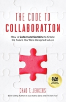 Code to Collaboration : How to Collect and Combine to Create the Future You Were Designed to Live 163680621X Book Cover