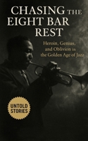 Chasing the Eight Bar Rest: Heroin, Genius, and Oblivion in the Golden Age of Jazz: Inside the Drug-Fueled Reality of Jazz Musicians in 1950s and 60s America B0FJRQ7XGJ Book Cover