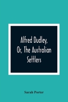 Alfred Dudley, Or, the Australian Settlers 935436487X Book Cover