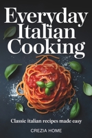 Everyday Italian Cooking: Classic Italian Recipes Made Easy B0H2JV1NG5 Book Cover
