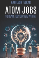 Atom Jobs: 9 Dream Jobs Secrets with AI B0DZD7Y5ML Book Cover