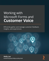 Working with Microsoft Forms and Customer Voice: Efficiently gather and manage customer feedback, insights, and experiences 1801070172 Book Cover