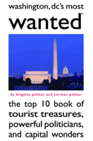 Washington DC's Most Wanted: The Top 10 Book of Tourist Treasures, Powerful Politicians, and Capital Wonders 1597971502 Book Cover