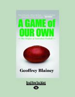 A Game of Our Own: The Origins of Australian Football 1863954856 Book Cover