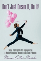 Don't Just Dream It, Do It!: Taking The Leap Into Self-Employment as a Midlife Professional Woman in Less Than 12 Months 1923123319 Book Cover