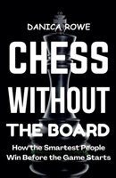 Chess Without the Board: How the Smartest People Win Before the Game Starts B0FBR8PK82 Book Cover