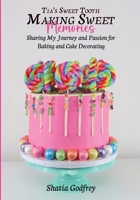 Tia’s Sweet Tooth - Making Sweet Memories: Sharing My Journey and Passion for Baking and Cake Decorating 1967668515 Book Cover