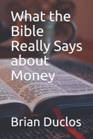 What The Bible Really Says About Money: Why True Christians Will Become Wealthy 1520545215 Book Cover