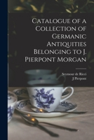 Catalogue of a Collection of Merovingian Antiquities Belonging to J. Pierpont Morgan 1016840403 Book Cover