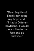 Dear Boyfriend, Thanks for being my boyfriend. If I had a Different boyfriend, I would punch him in the face: Funny Valentines Day Notebook Novelty ... Journal, Love Gift, 6"x9" Lined Blank pages 1652562532 Book Cover