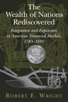 The Wealth of Nations Rediscovered: Integration and Expansion in American Financial Markets, 17801850 052112039X Book Cover