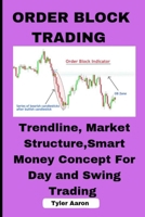 ORDER BLOCK TRADING: TRENDLINE, MARKET STRUCTURE,SMART MONEY CONCEPT FOR DAY AND SWING TRADING B0C6VWRB7R Book Cover