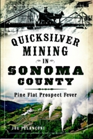 Quicksilver Mining in Sonoma County: Pine Flat Prospect Fever 1626194726 Book Cover