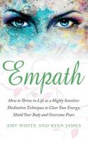 Empath: How to Thrive in Life as a Highly Sensitive - Meditation Techniques to Clear Your Energy, Shield Your Body and Overcome Fears (Empath Series) (Volume 2) 1974411044 Book Cover