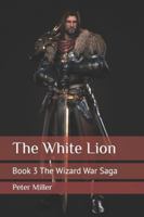The White Lion: Book 3 The Wizard War Saga B0C9SNDVC8 Book Cover
