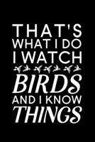 That's What I Do I Watch Birds And I Know Things: Blank Lined Journal Notebook, 6 x 9, bird journal, bird notebook, Ruled, Writing Book, Notebook for bird lovers, Bird Day Gifts 1695408306 Book Cover