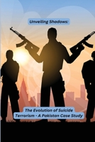 Unveiling Shadows: The Evolution of Suicide Terrorism - A Pakistan Case Study 1835208940 Book Cover