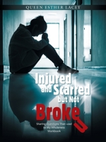 Injured and Scarred but Not Broken: Sharing Questions That Lead to My Wholeness Workbook 1665546913 Book Cover